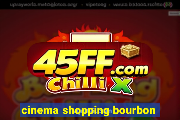 cinema shopping bourbon